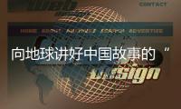 向地球讲好中国故事的“十度”